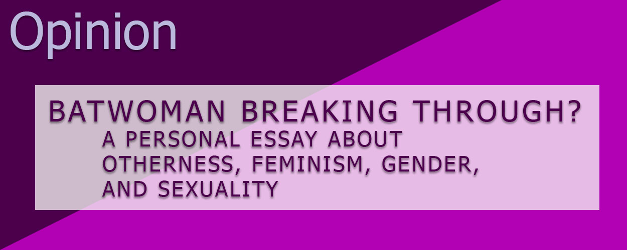 Batwoman Breaking Though? A Personal Essay about Otherness, Feminism, Gender, and Sexuality