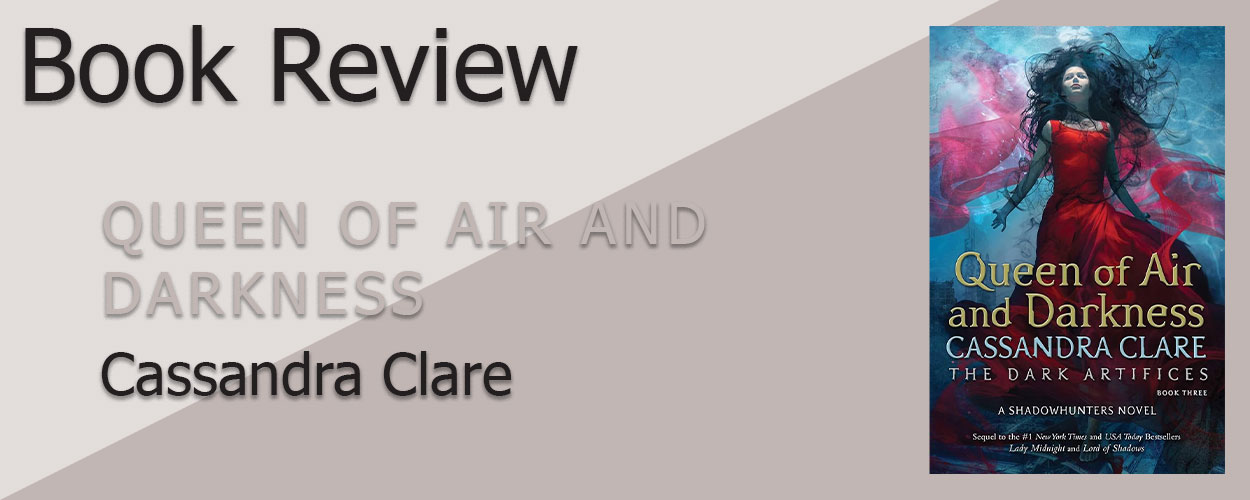 Book Review: The Dark Artifices Book 3 Queen of Air and Darkness by Cassandra Clare