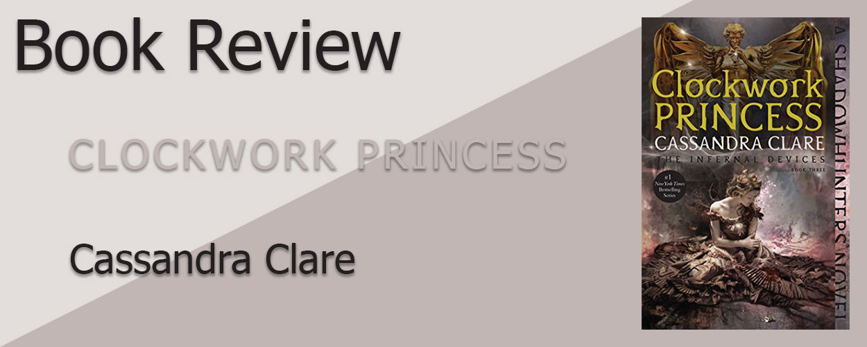 Book Review: The Infernal Devices Book 3 Clockwork Princess by Cassandra Clare title card