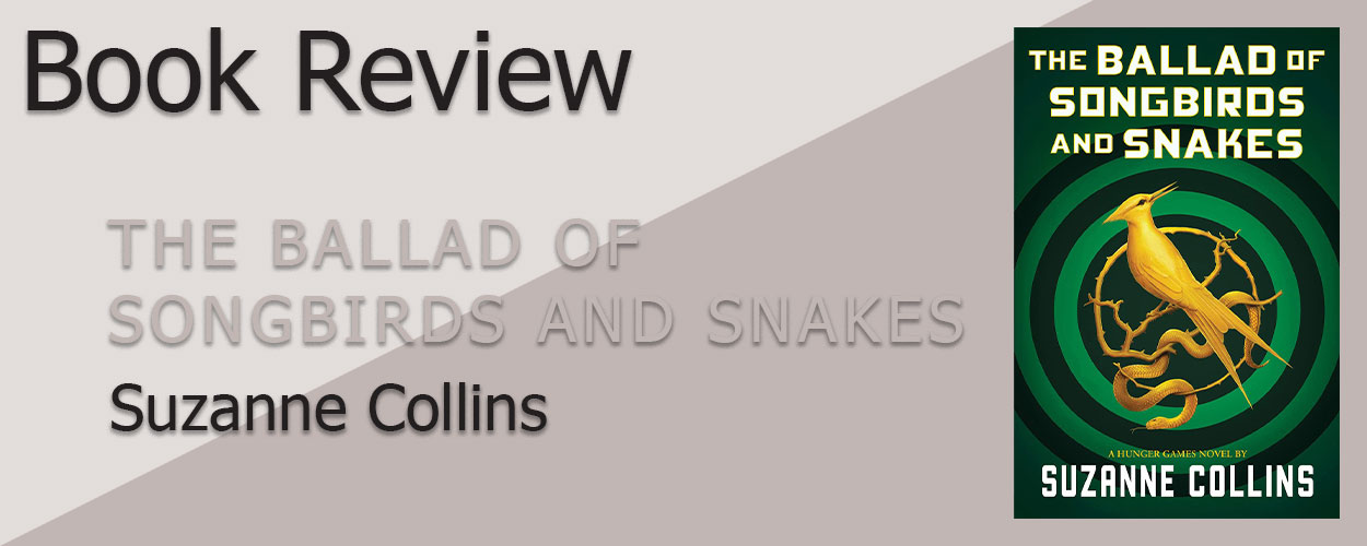 Book Review: The Hunger Games Prequel The Ballad of Songbirds and Snakes by Suzanne Collins title card